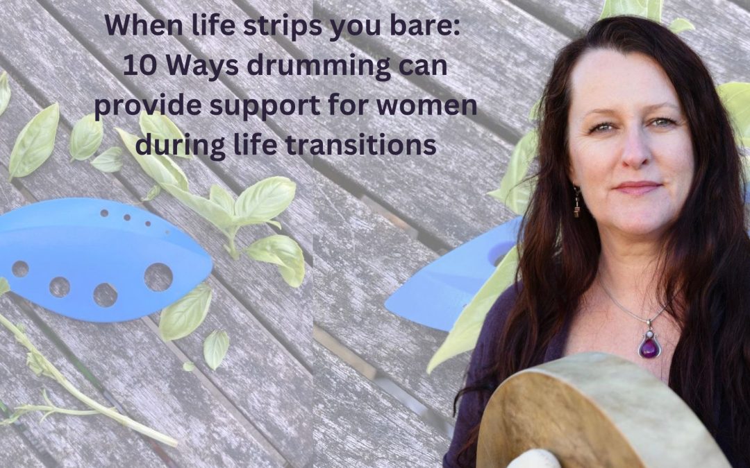 When life strips you bare: 10 ways drumming can provide support for you through life transitions