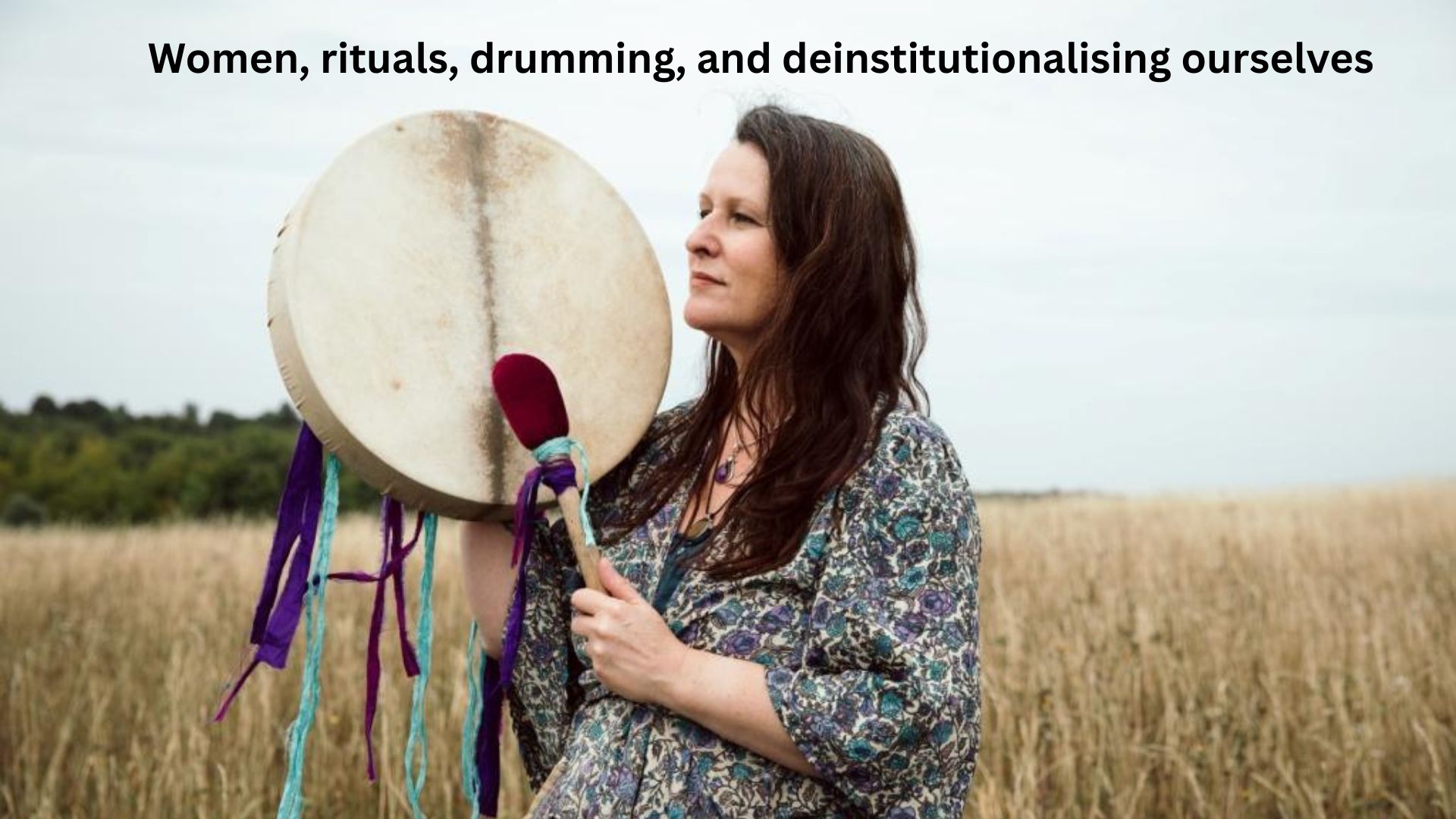 Women, rituals, drumming, and deinstitutionalising ourselves
